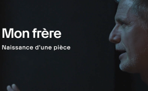 Mon frère, naissance d’une pièce