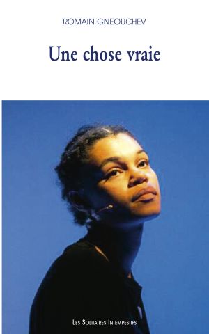 Une chose vraie de Romain Gneouchev