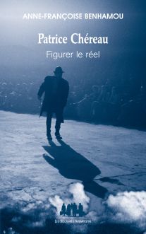 Couverture du livre "Patrice Chéreau – Figurer le réel" par Anne-Françoise Benhamou