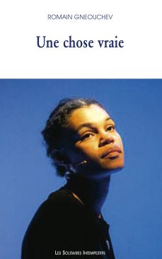 Une chose vraie de Romain Gneouchev